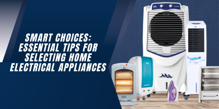 Essential Tips for Selecting Home Electrical Appliances